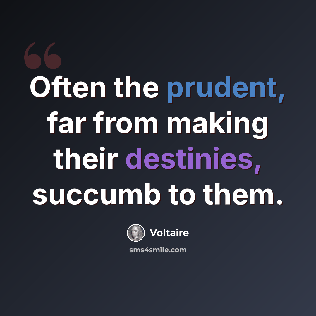 “Often the prudent, far from making their destinies, succumb to them.” quote by Voltaire