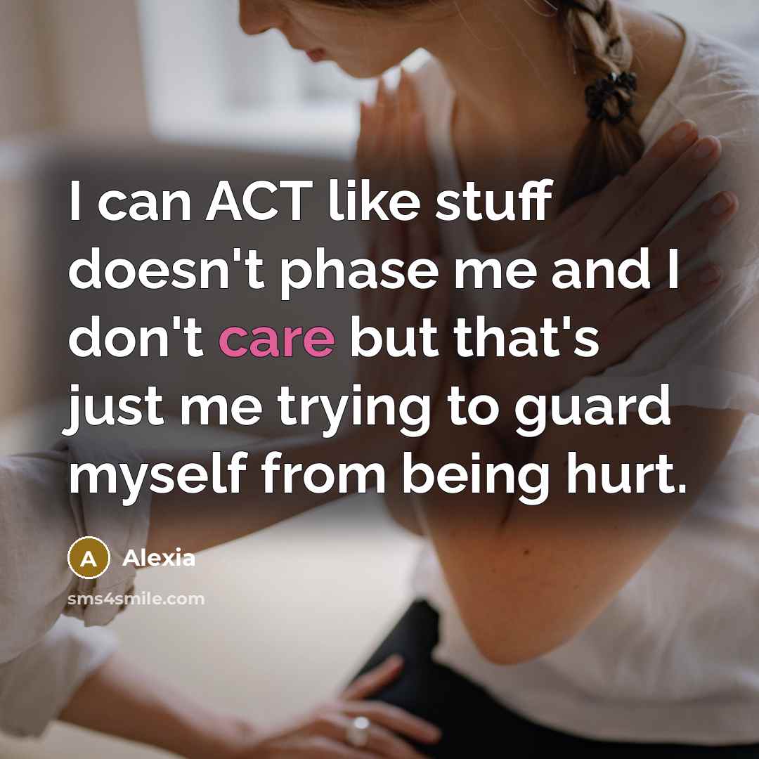 “I can ACT like stuff doesn't phase me and I don't care but that's just me trying to guard myself from being hurt.” quote by Alexia