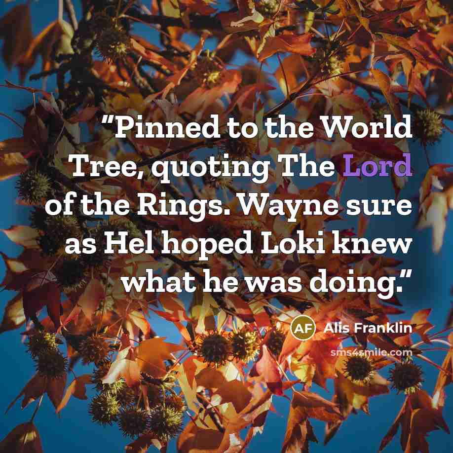 “Pinned to the World Tree, quoting The Lord of the Rings. Wayne sure as Hel hoped Loki knew what he was doing.” quote by Alis Franklin
