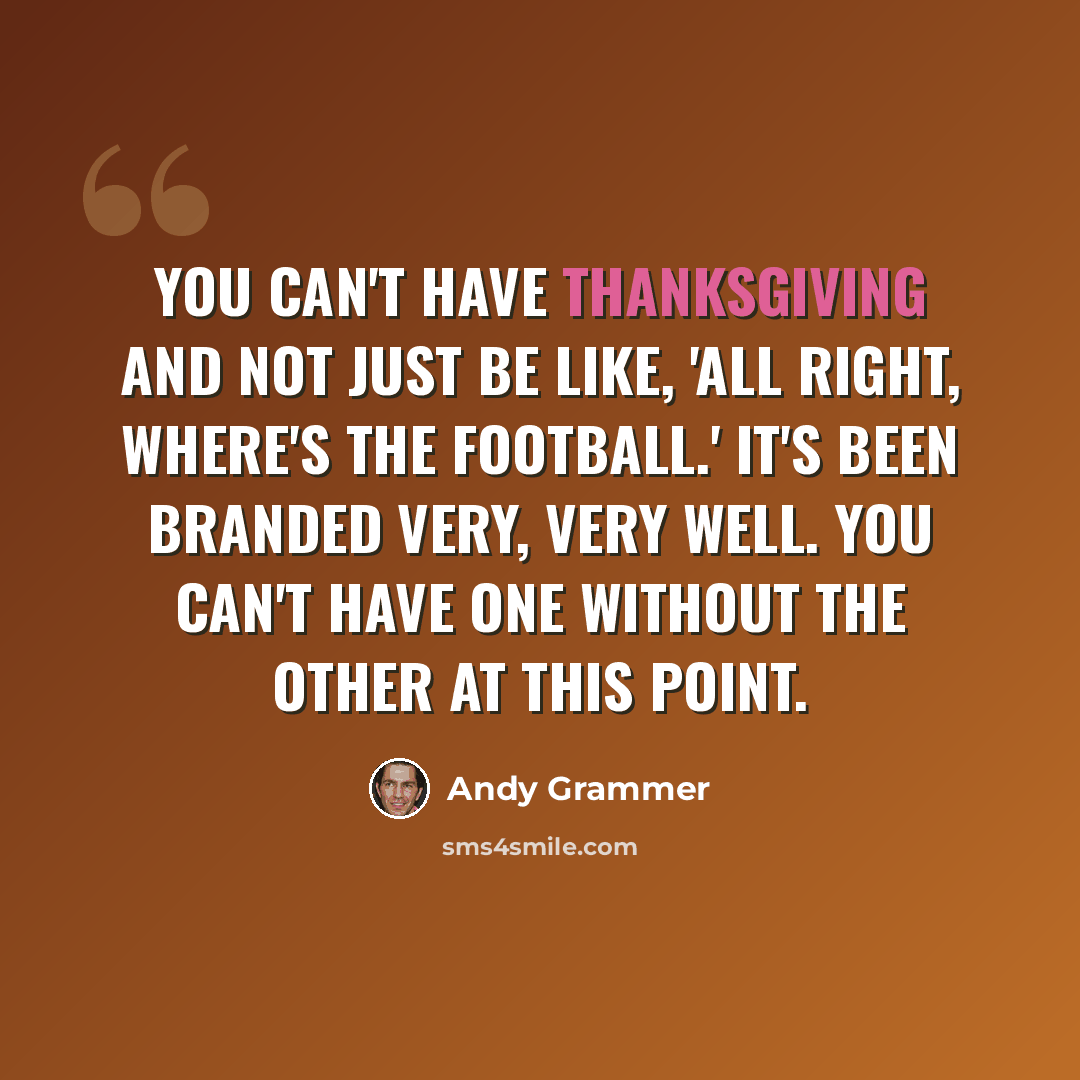“You can't have Thanksgiving and not just be like, 'All right, where's the football.' It's been branded very, very well. You can't have one without the other at this point.” quote by Andy Grammer