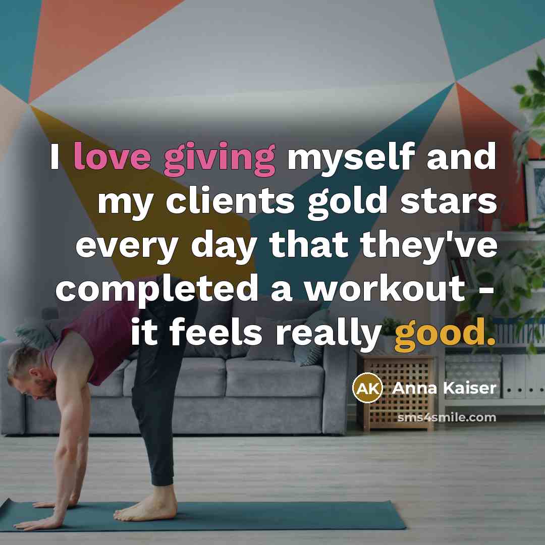 “I love giving myself and my clients gold stars every day that they've completed a workout - it feels really good.” quote by Anna Kaiser
