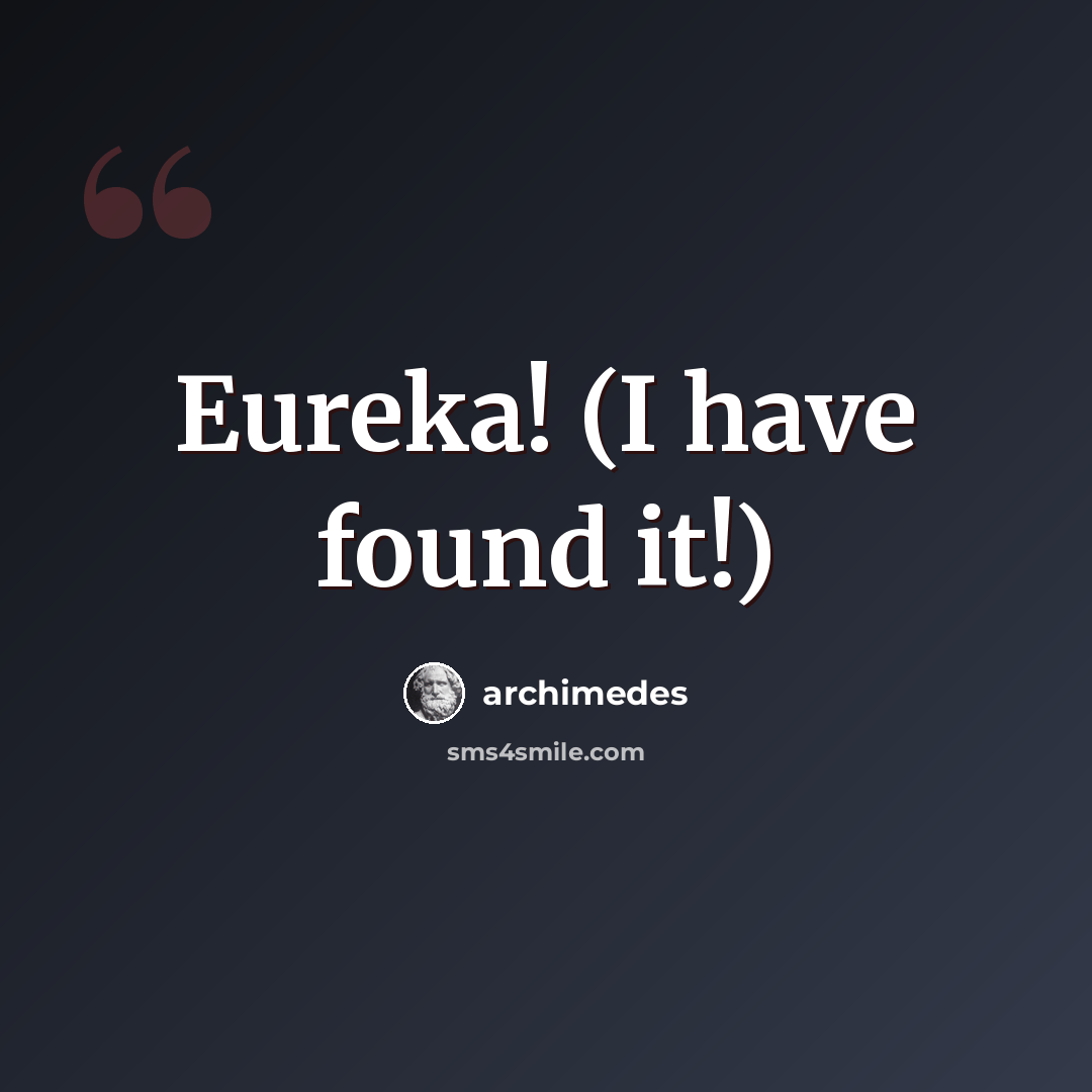 “Eureka! (I have found it!)” quote by Archimedes