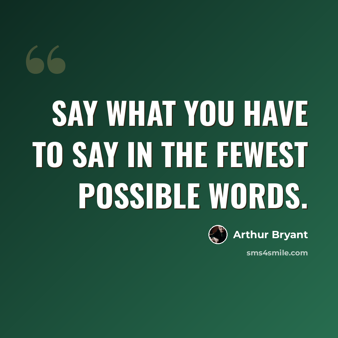 “Say what you have to say in the fewest possible words.” quote by Arthur Bryant