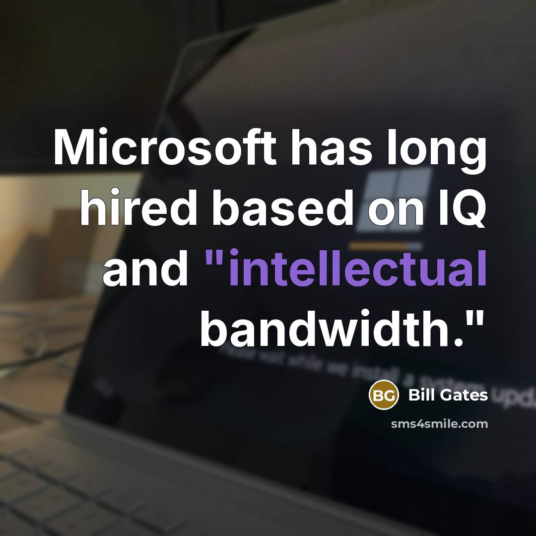 “Microsoft has long hired based on IQ and "intellectual bandwidth."” quote by Bill Gates