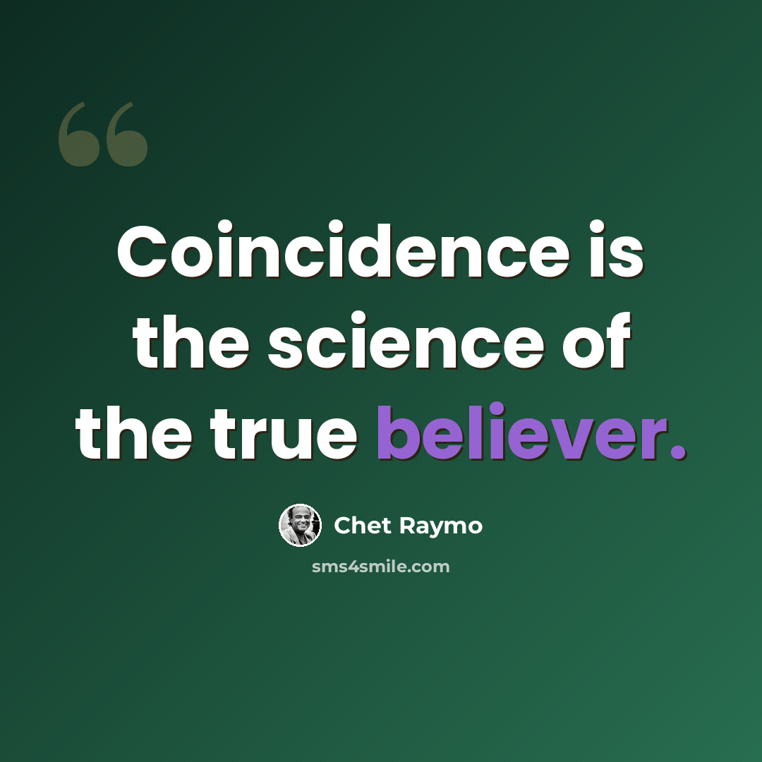 “Coincidence is the science of the true believer.” quote by Chet Raymo