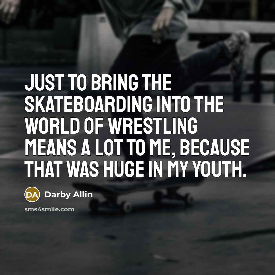 “Just to bring the skateboarding into the world of wrestling means a lot to me, because that was huge in my youth.” quote by Darby Allin