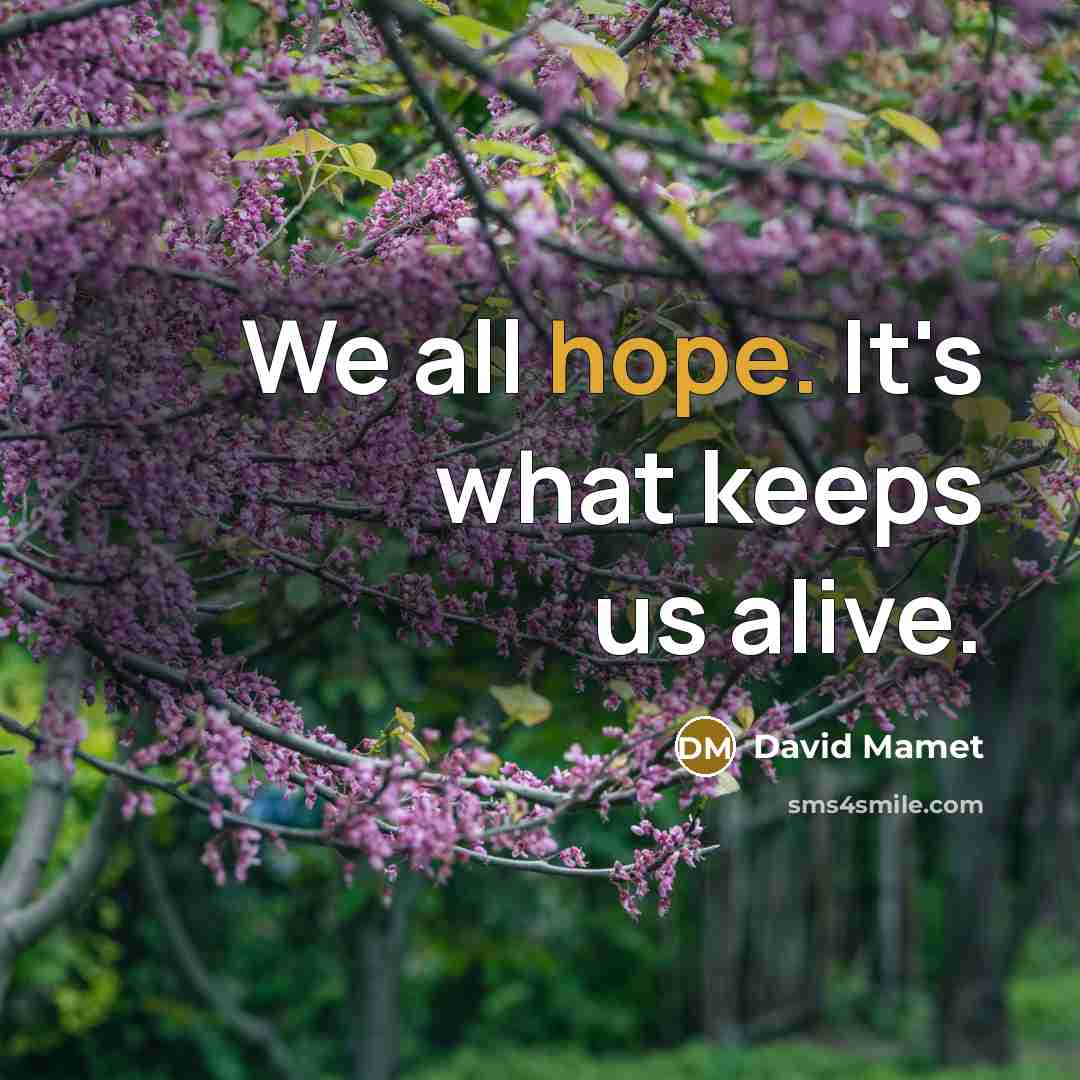 “We all hope. It's what keeps us alive.” quote by David Mamet