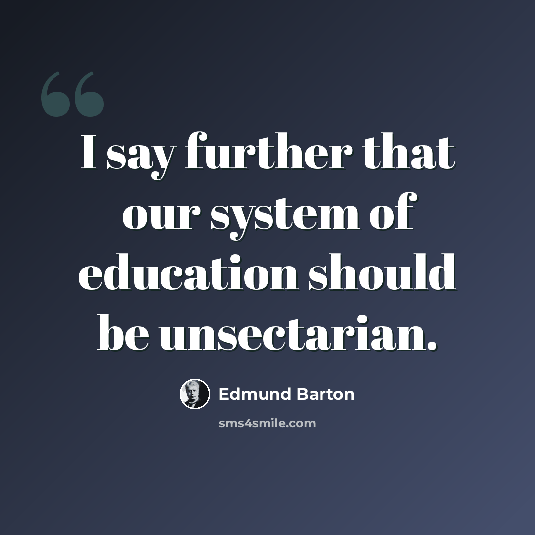 “I say further that our system of education should be unsectarian.” quote by Edmund Barton