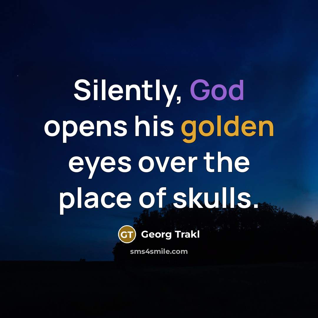 “Silently, God opens his golden eyes over the place of skulls.” quote by Georg Trakl