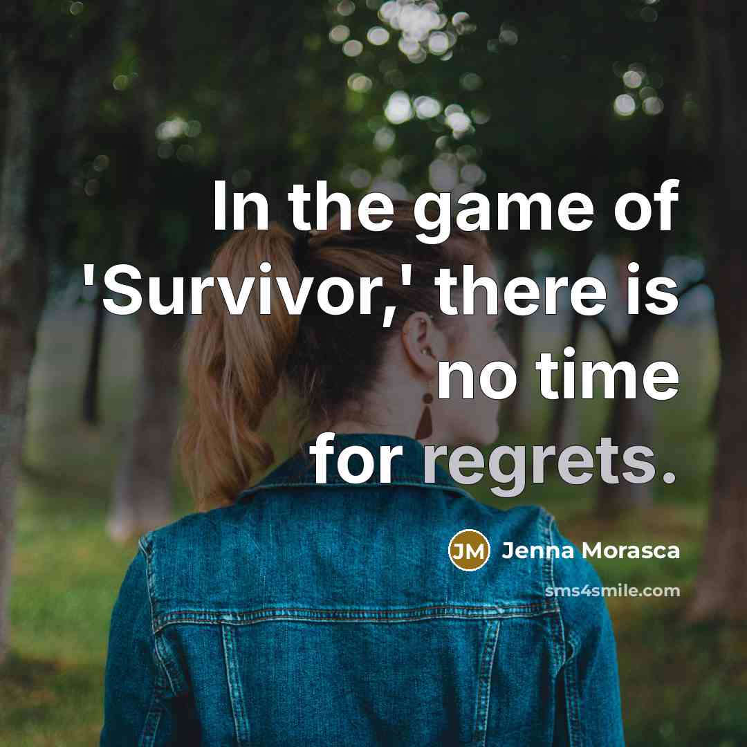 “In the game of 'Survivor,' there is no time for regrets.” quote by Jenna Morasca