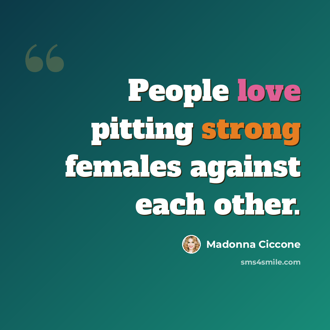 “People love pitting strong females against each other.” quote by Madonna Ciccone