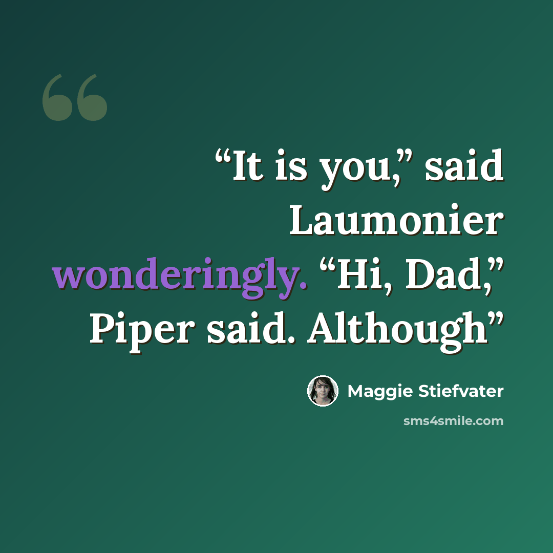 “It is you,” said Laumonier wonderingly. “Hi, Dad,” Piper said. Although” quote by Maggie Stiefvater