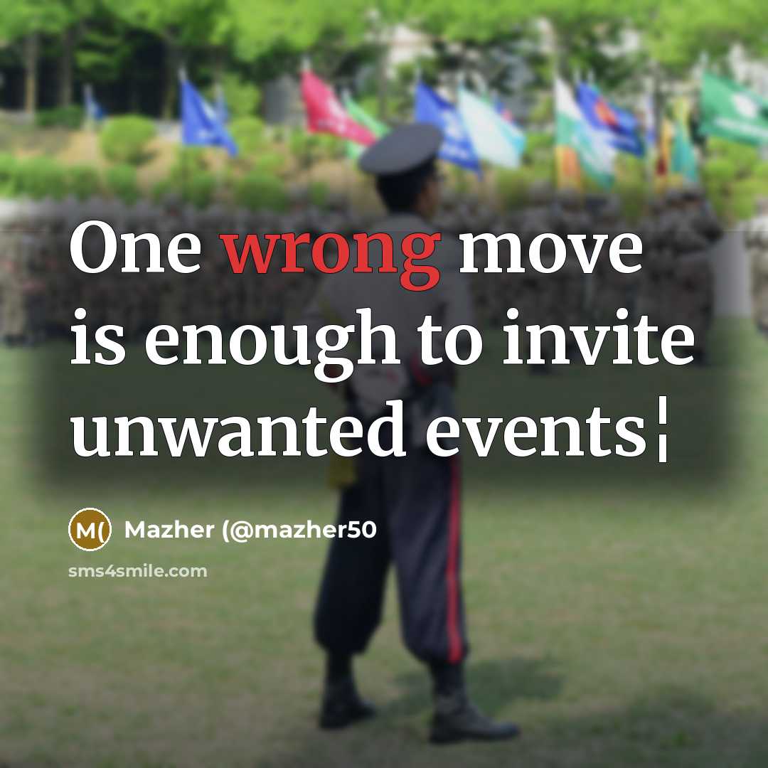 “One wrong move is enough to invite unwanted events¦” quote by Mazher (@mazher50