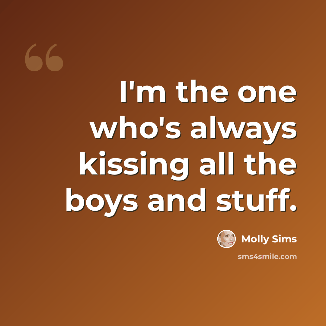 “I'm the one who's always kissing all the boys and stuff.” quote by Molly Sims