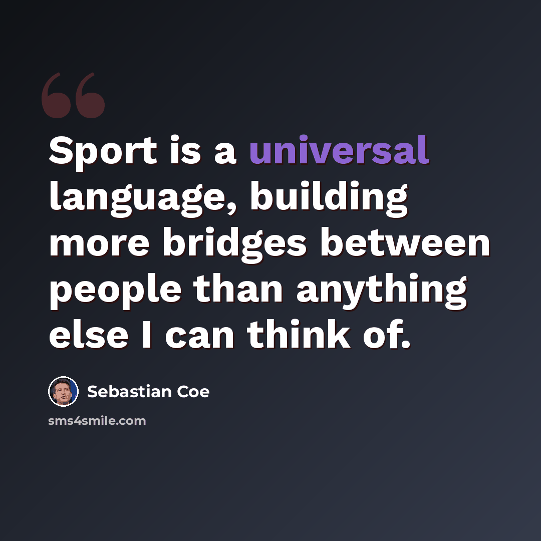 “Sport is a universal language, building more bridges between people than anything else I can think of.” quote by Sebastian Coe