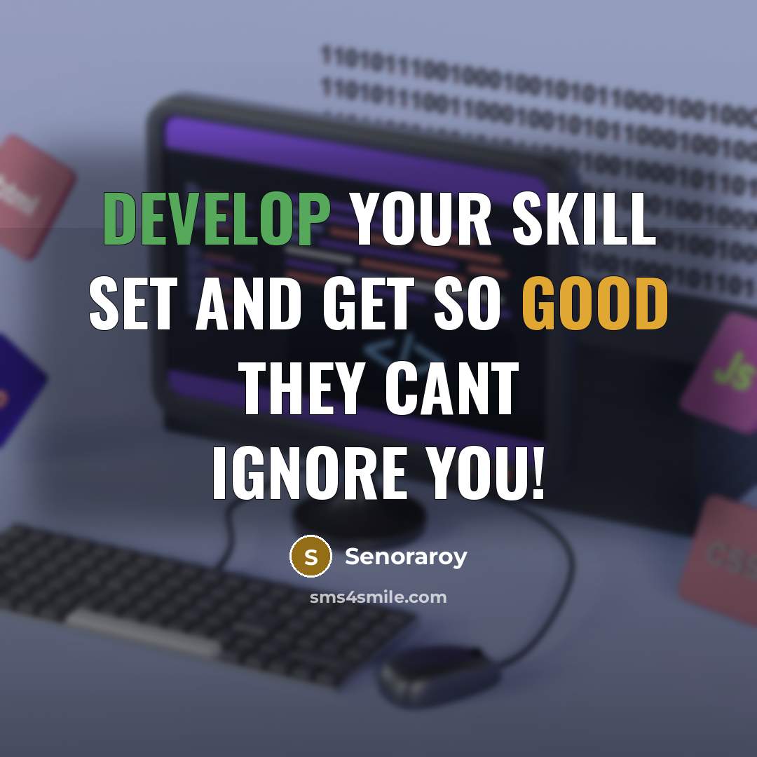 “Develop your skill set and get so good they cant ignore you!” quote by Senoraroy