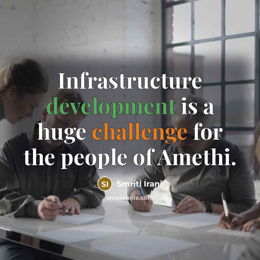 “Infrastructure development is a huge challenge for the people of Amethi.” quote by Smriti Irani