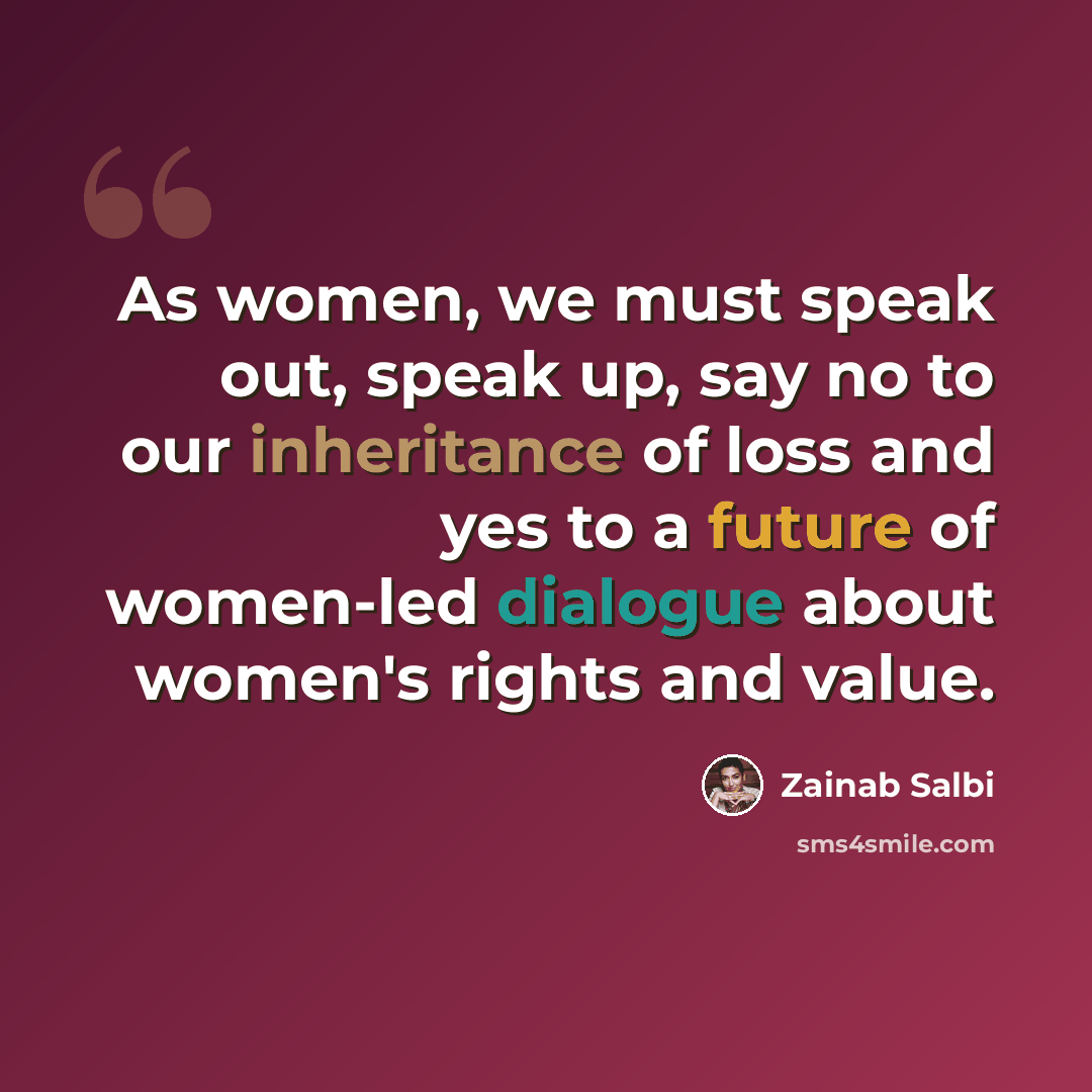 “As women, we must speak out, speak up, say no to our inheritance of loss and yes to a future of women-led dialogue about women's rights and value.” quote by Zainab Salbi