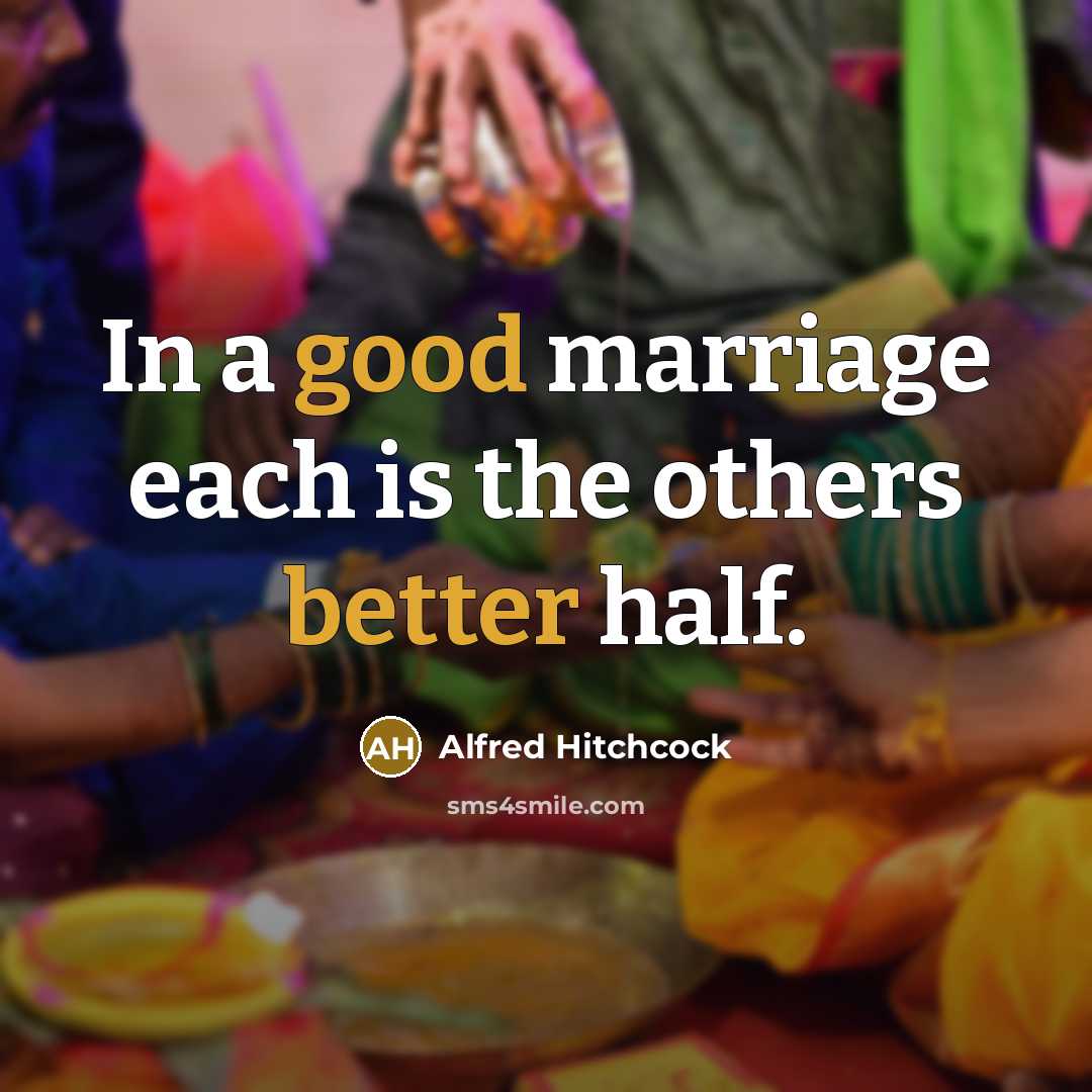 “In a good marriage each is the others better half.” quote by Alfred Hitchcock