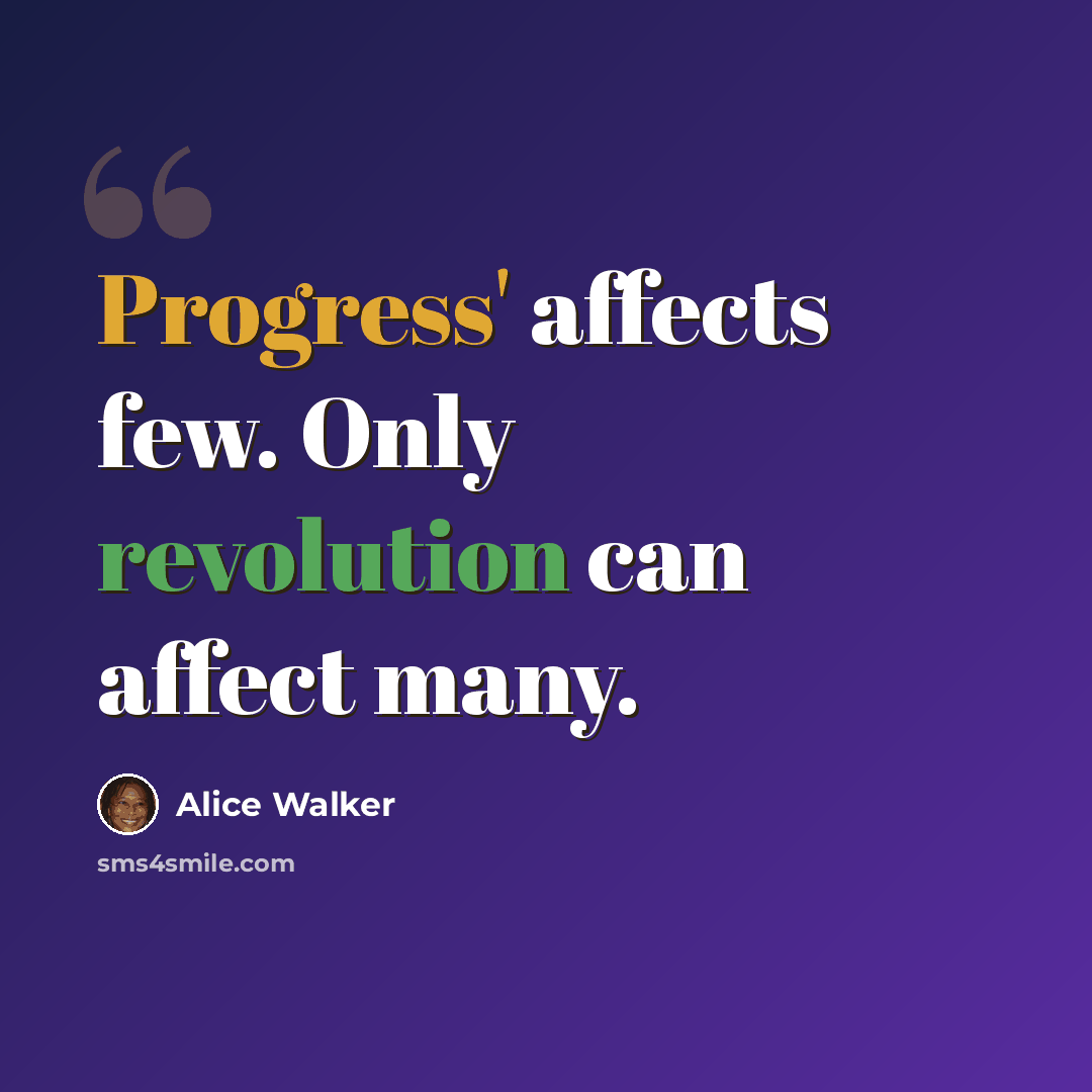 “Progress' affects few. Only revolution can affect many.” quote by Alice Walker