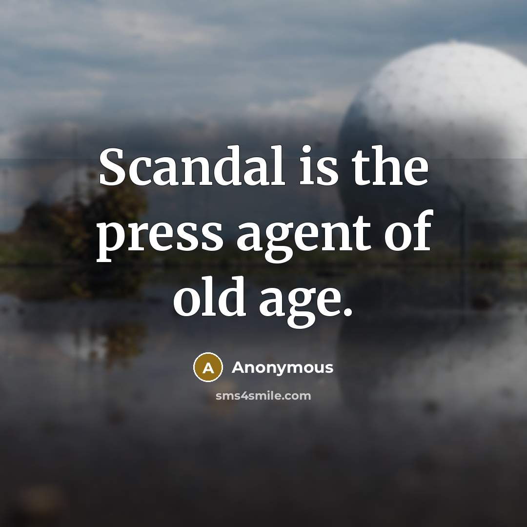 “Scandal is the press agent of old age.” quote by Anonymous