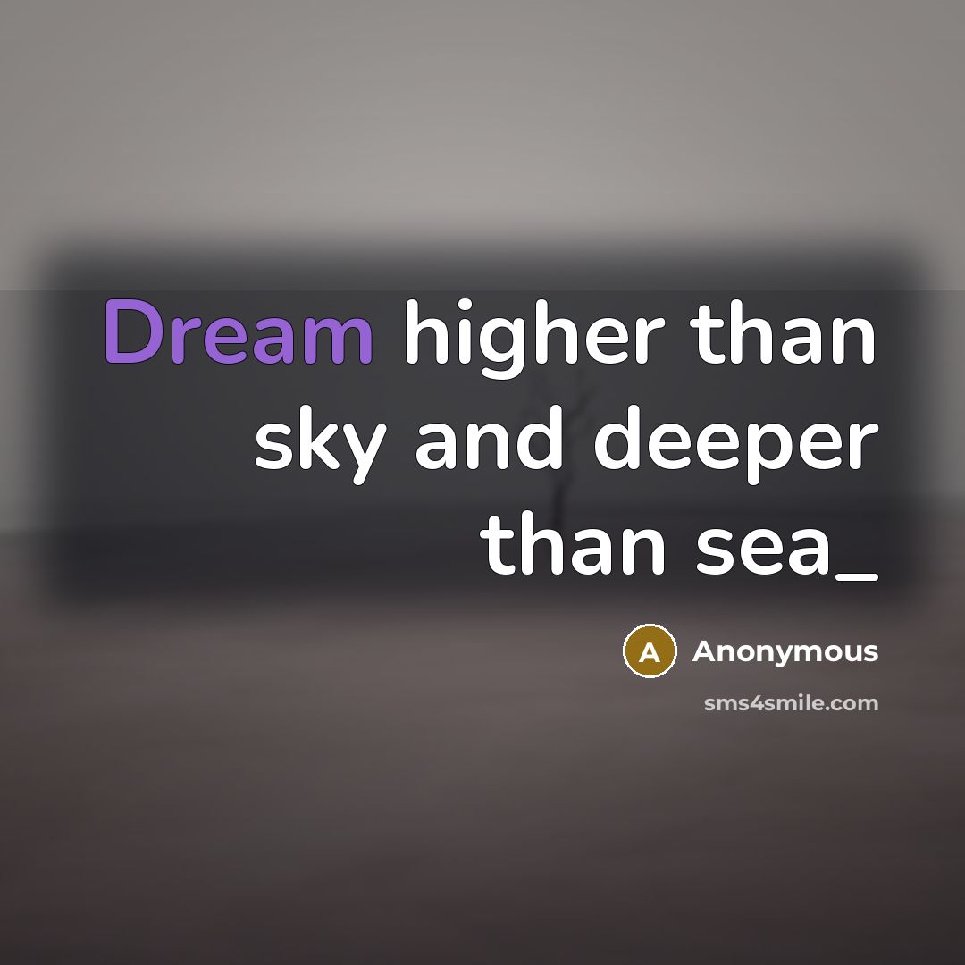 “Dream higher than sky and deeper than sea_” quote by Anonymous