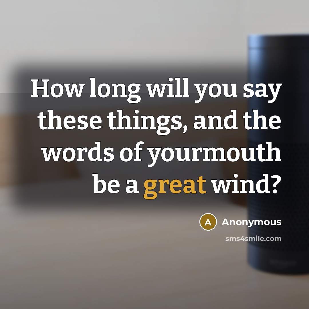 “How long will you say these things, and the words of yourmouth be a great wind?” quote by Anonymous