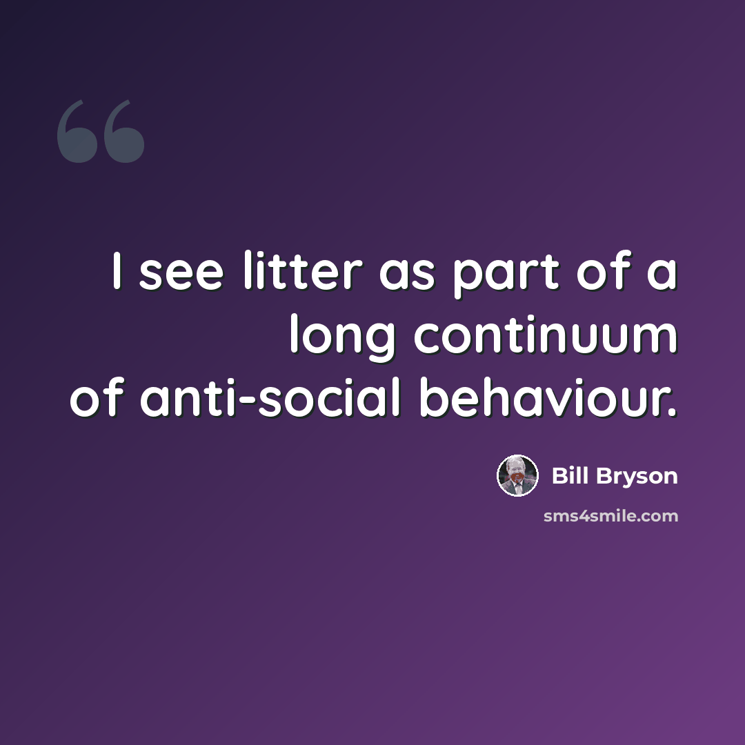 “I see litter as part of a long continuum of anti-social behaviour.” quote by Bill Bryson