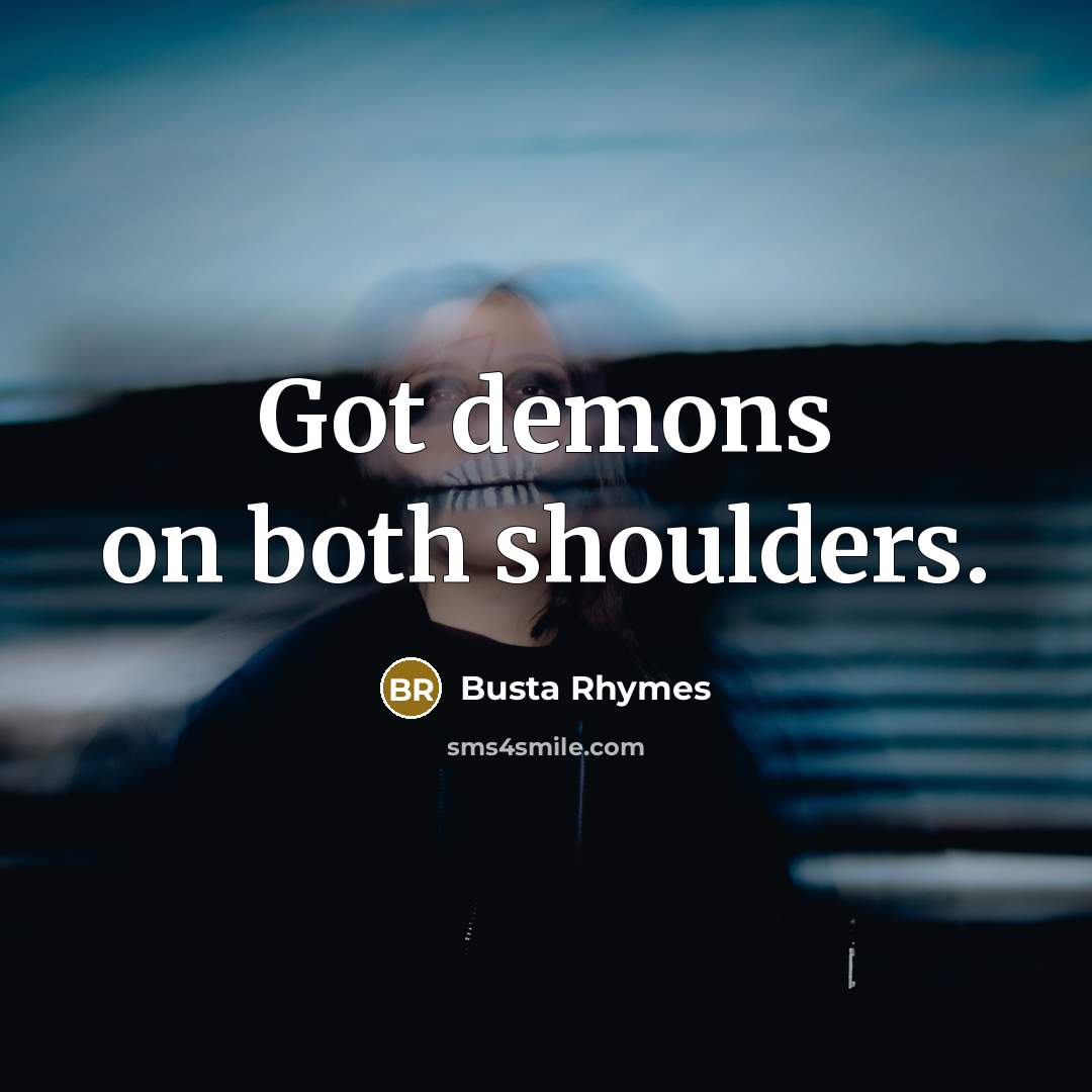 “Got demons on both shoulders.” quote by Busta Rhymes