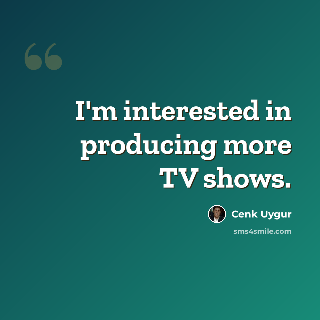 “I'm interested in producing more TV shows.” quote by Cenk Uygur