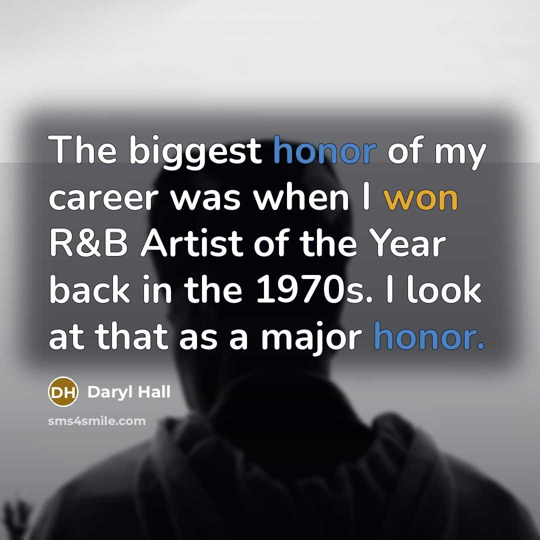 “The biggest honor of my career was when I won R&B Artist of the Year back in the 1970s. I look at that as a major honor.” quote by Daryl Hall