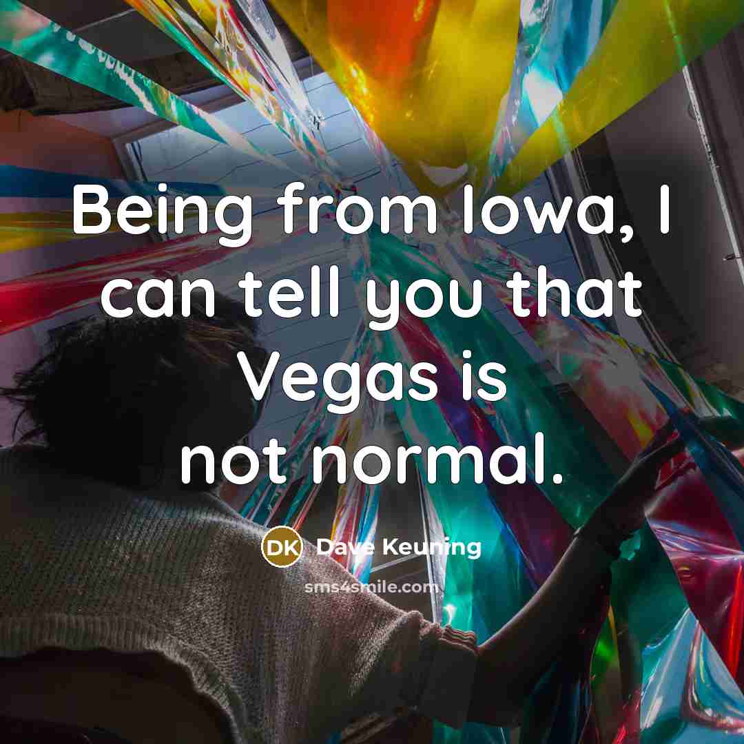 “Being from Iowa, I can tell you that Vegas is not normal.” quote by Dave Keuning