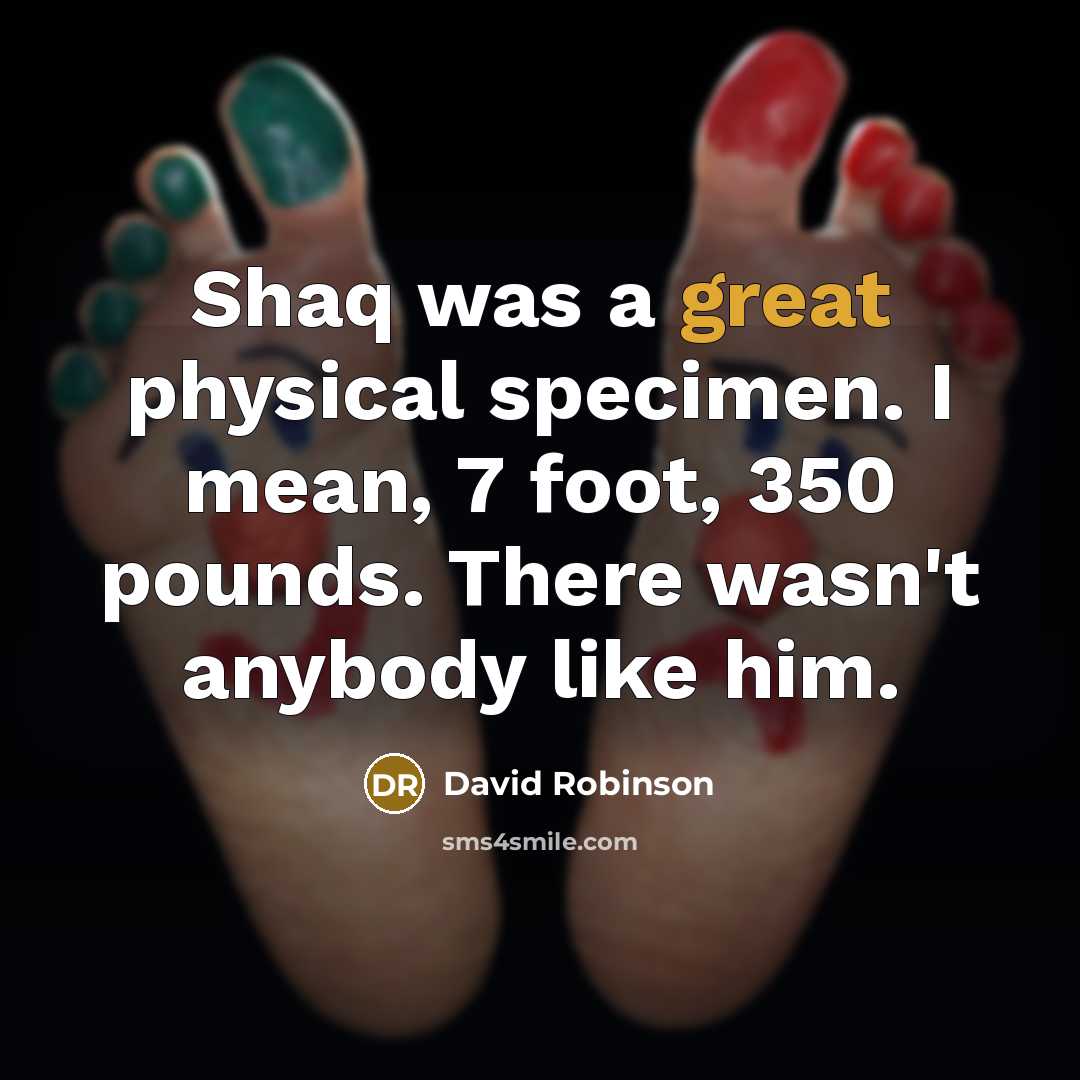 “Shaq was a great physical specimen. I mean, 7 foot, 350 pounds. There wasn't anybody like him.” quote by David Robinson