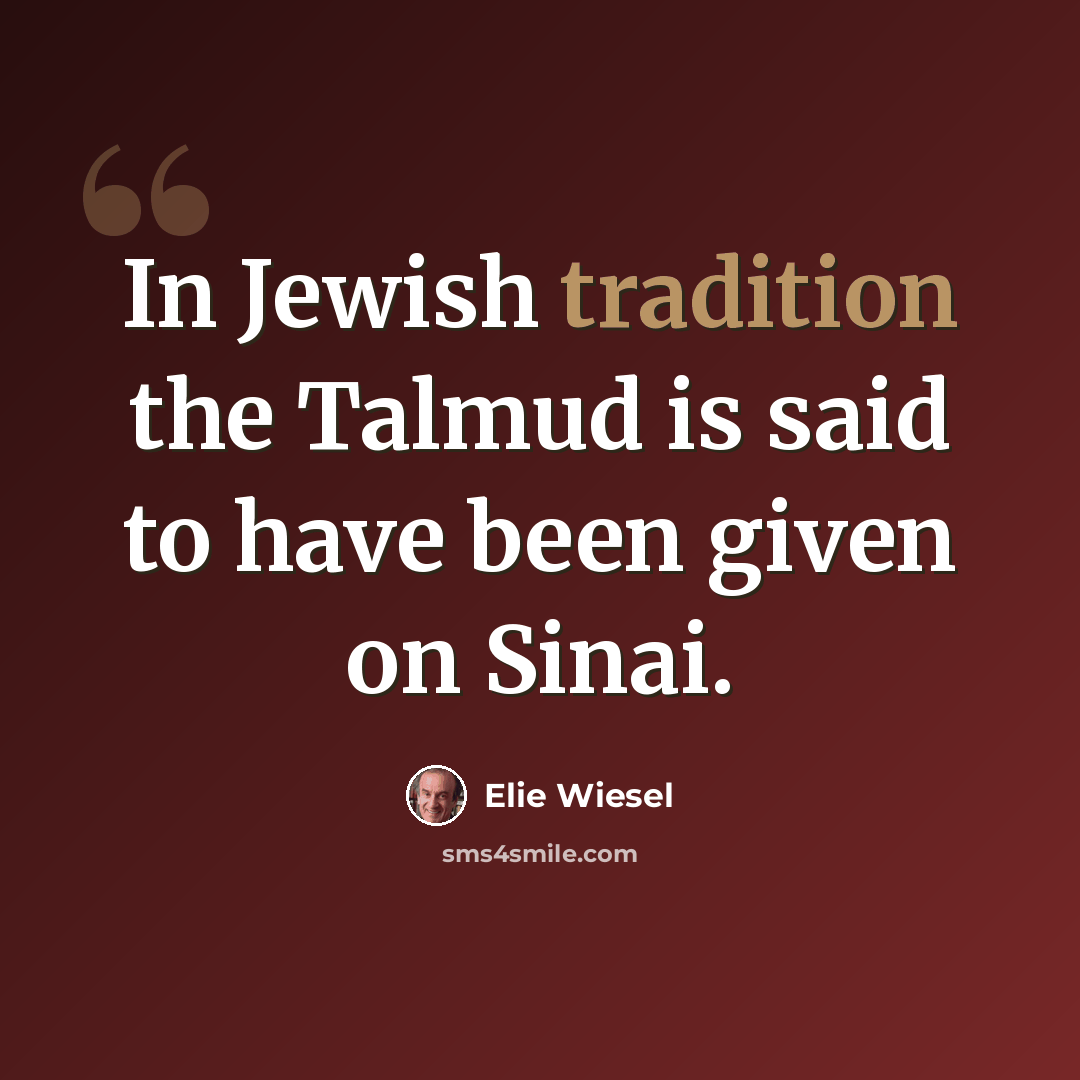 “In Jewish tradition the Talmud is said to have been given on Sinai.” quote by Elie Wiesel