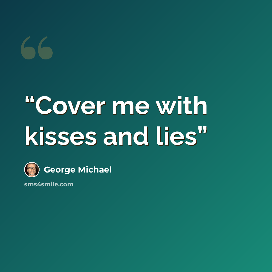 “Cover me with kisses and lies” quote by George Michael
