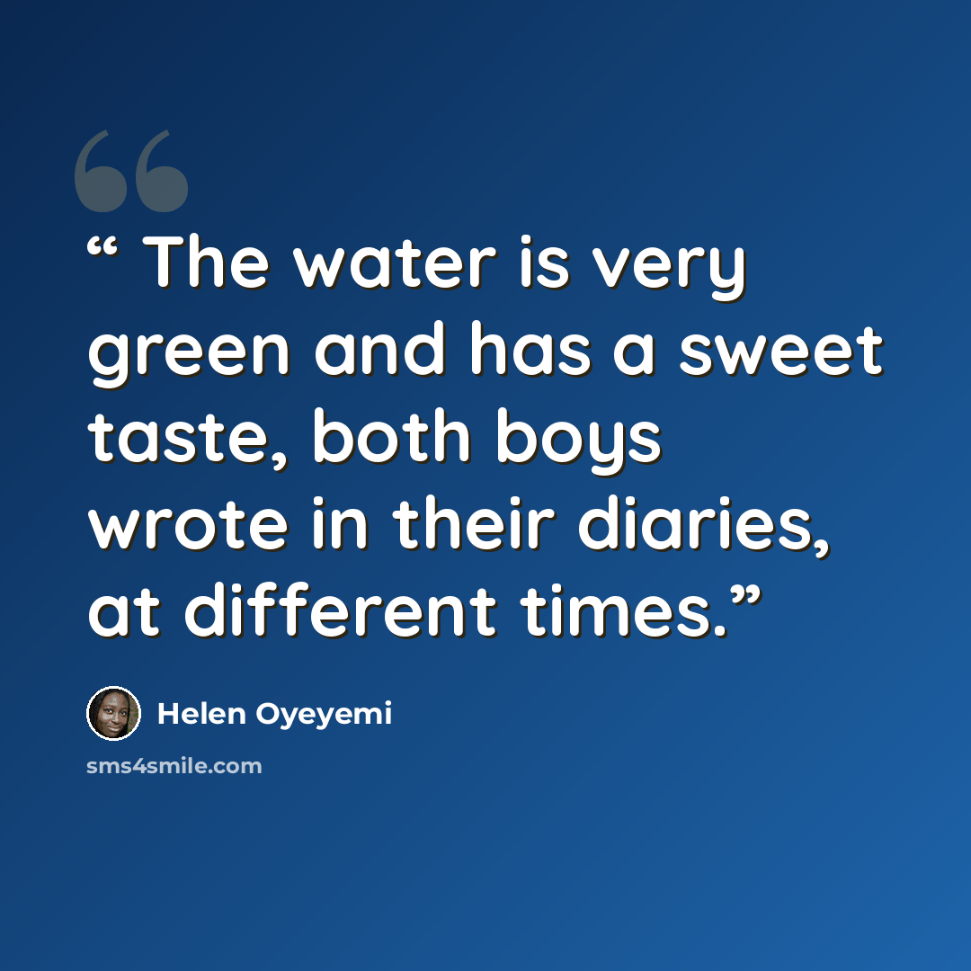 “The water is very green and has a sweet taste, both boys wrote in their diaries, at different times.” quote by Helen Oyeyemi