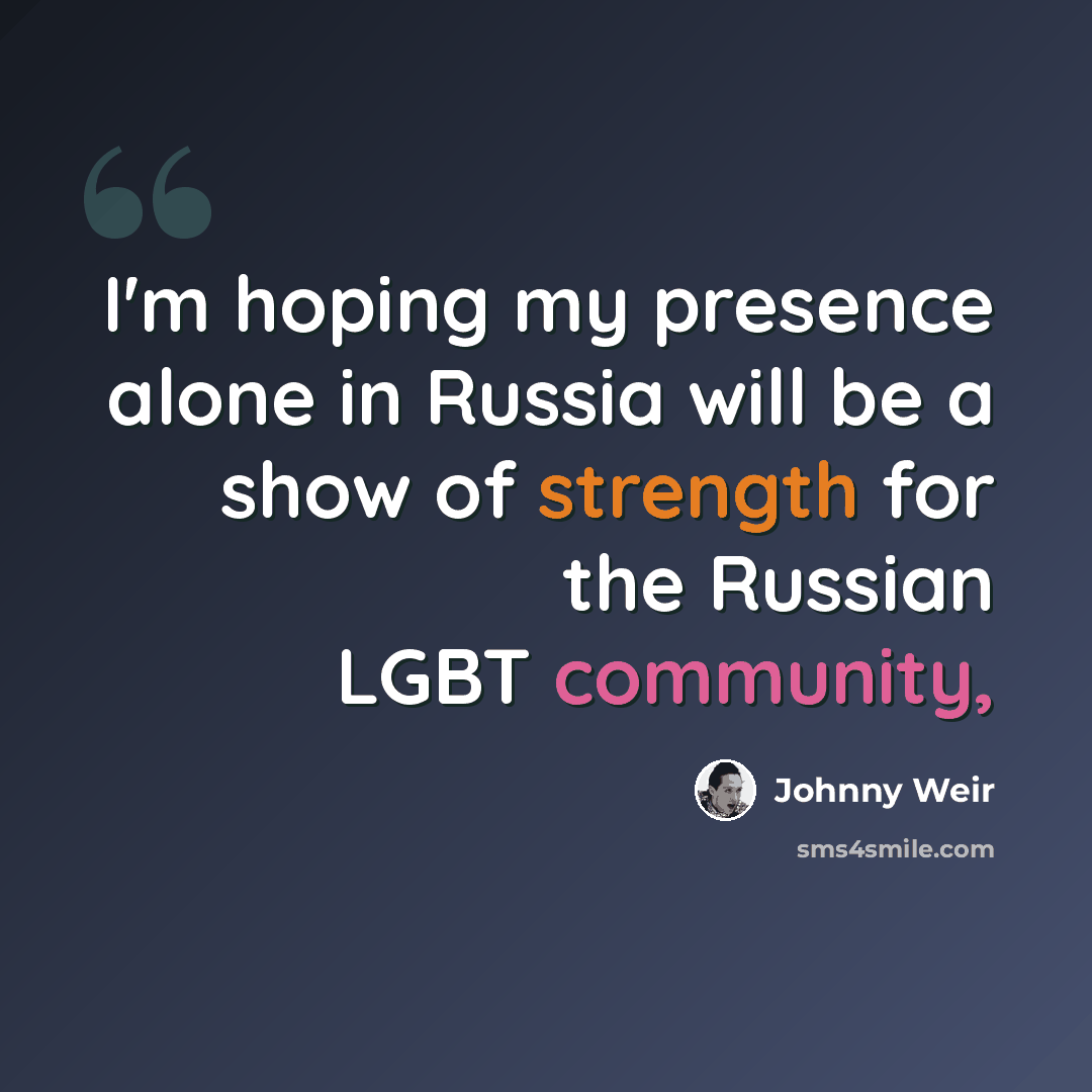 “I'm hoping my presence alone in Russia will be a show of strength for the Russian LGBT community,” quote by Johnny Weir