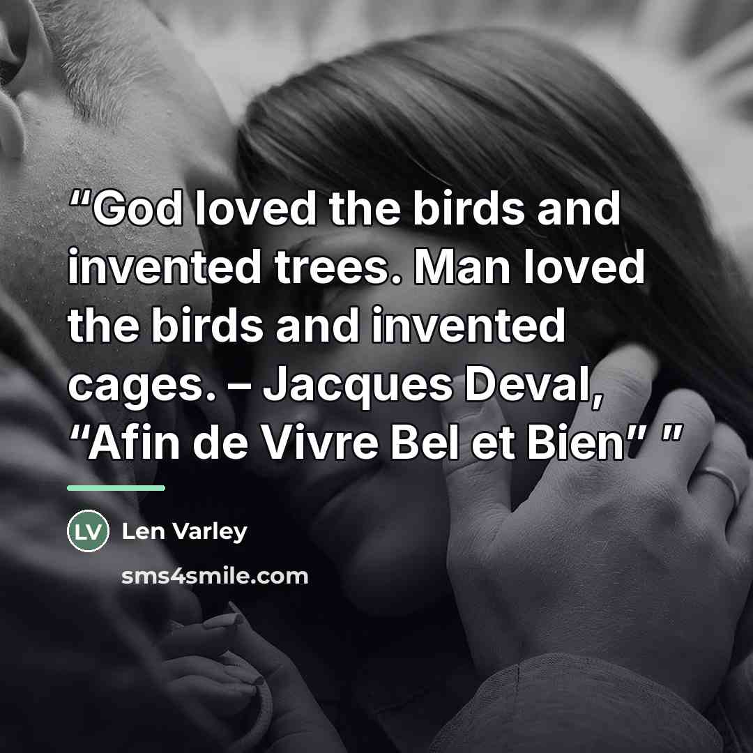 “God loved the birds and invented trees. Man loved the birds and invented cages. – Jacques Deval, “Afin de Vivre Bel et Bien”” quote by Len Varley