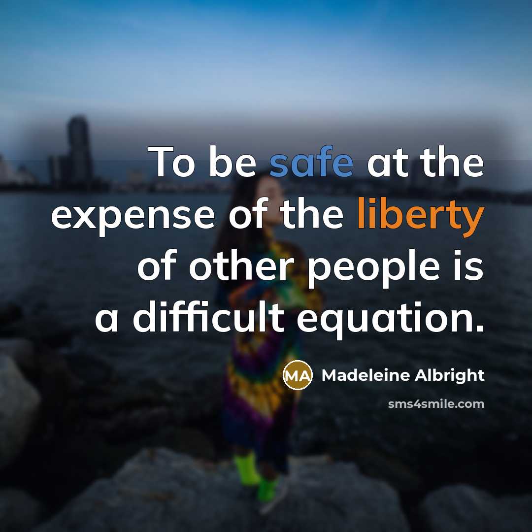 “To be safe at the expense of the liberty of other people is a difficult equation.” quote by Madeleine Albright