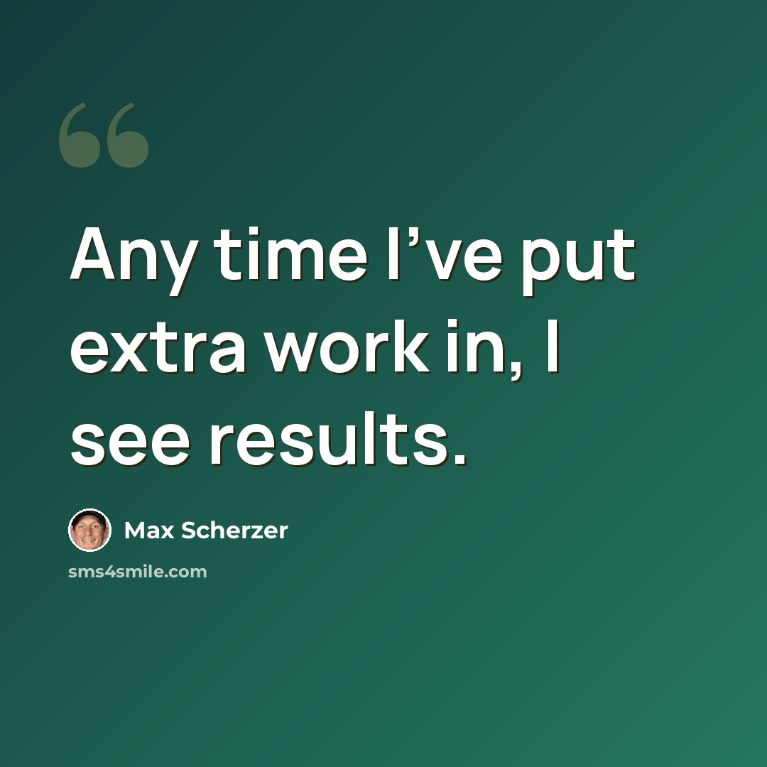 “Any time I've put extra work in, I see results.” quote by Max Scherzer