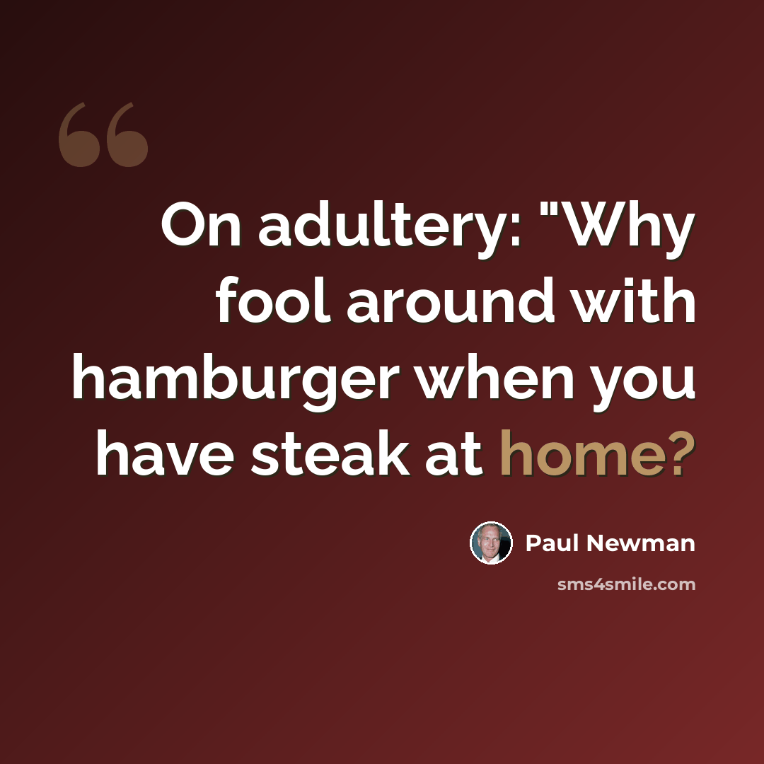 “On adultery: "Why fool around with hamburger when you have steak at home?” quote by Paul Newman