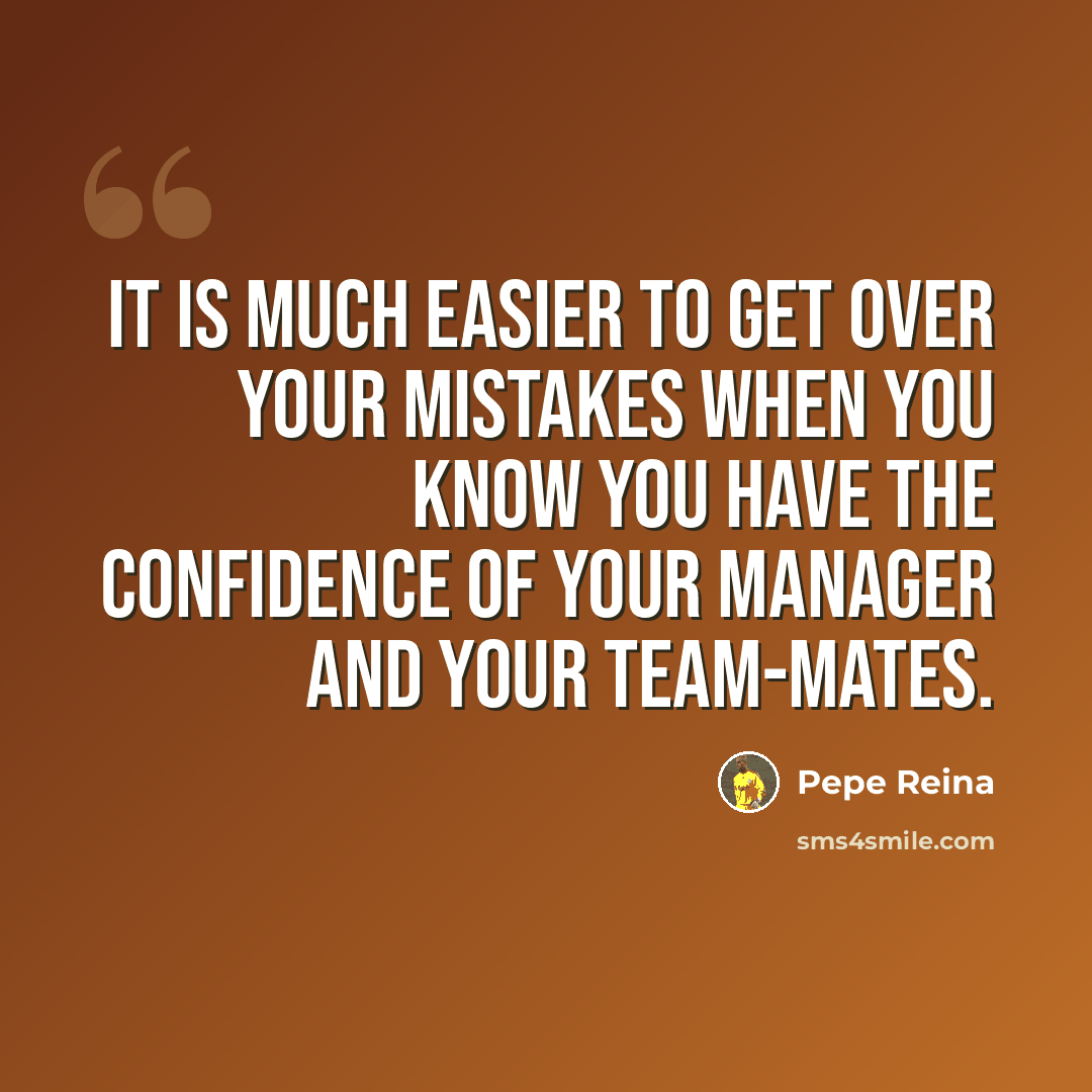 “It is much easier to get over your mistakes when you know you have the confidence of your manager and your team-mates.” quote by Pepe Reina
