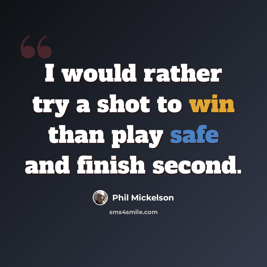 “I would rather try a shot to win than play safe and finish second.” quote by Phil Mickelson