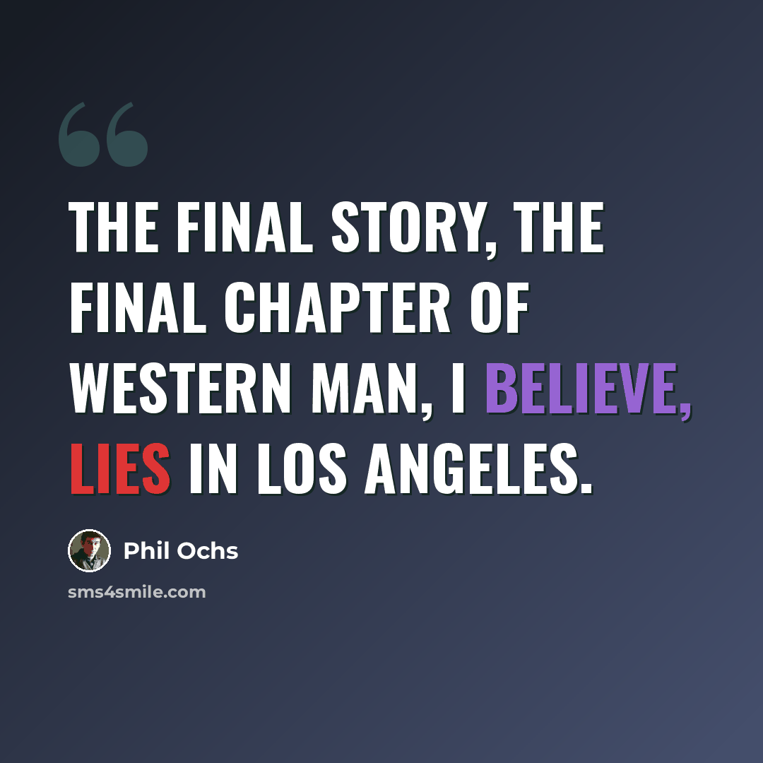“The final story, the final chapter of western man, I believe, lies in Los Angeles.” quote by Phil Ochs
