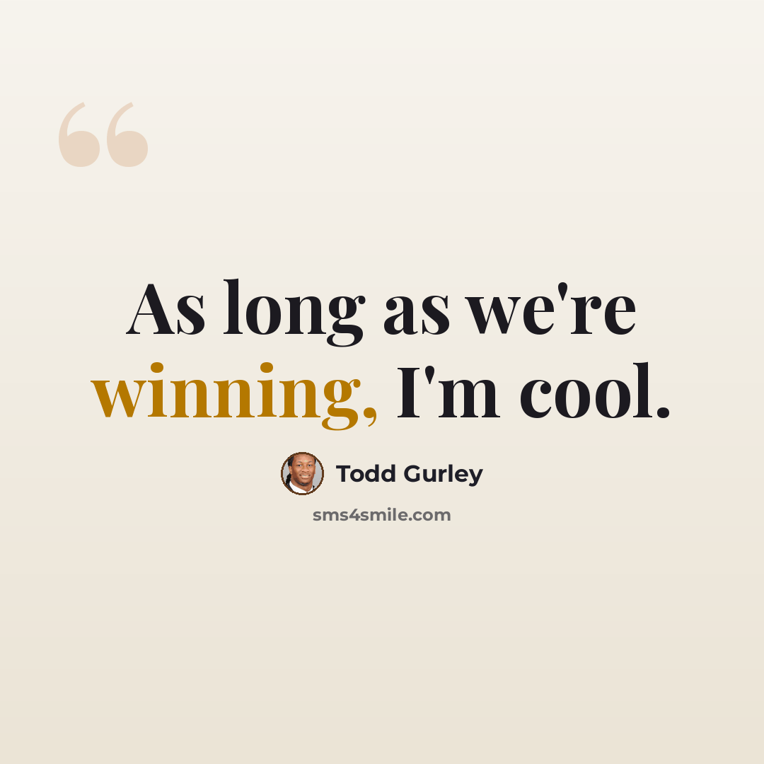 “As long as we're winning, I'm cool.” quote by Todd Gurley