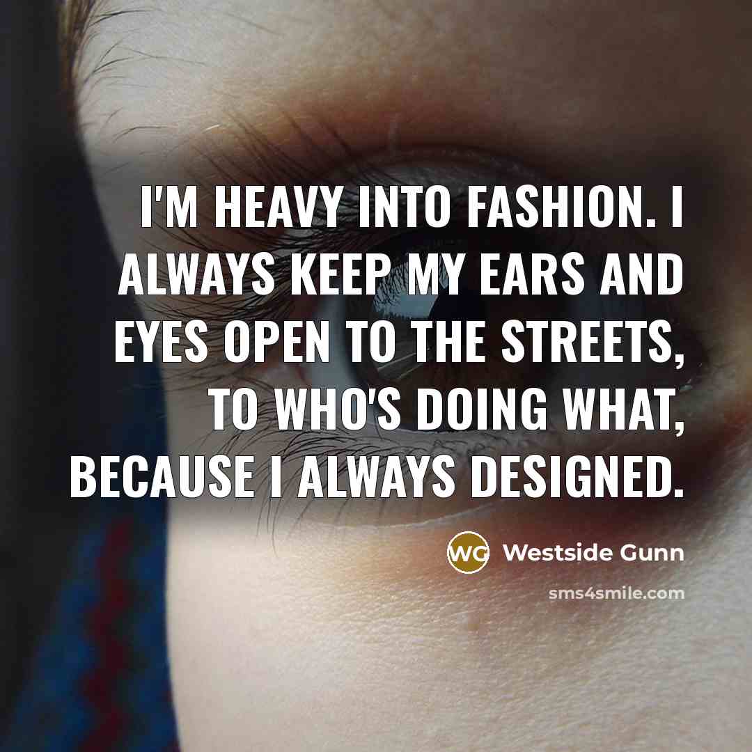 “I'm heavy into fashion. I always keep my ears and eyes open to the streets, to who's doing what, because I always designed.” quote by Westside Gunn