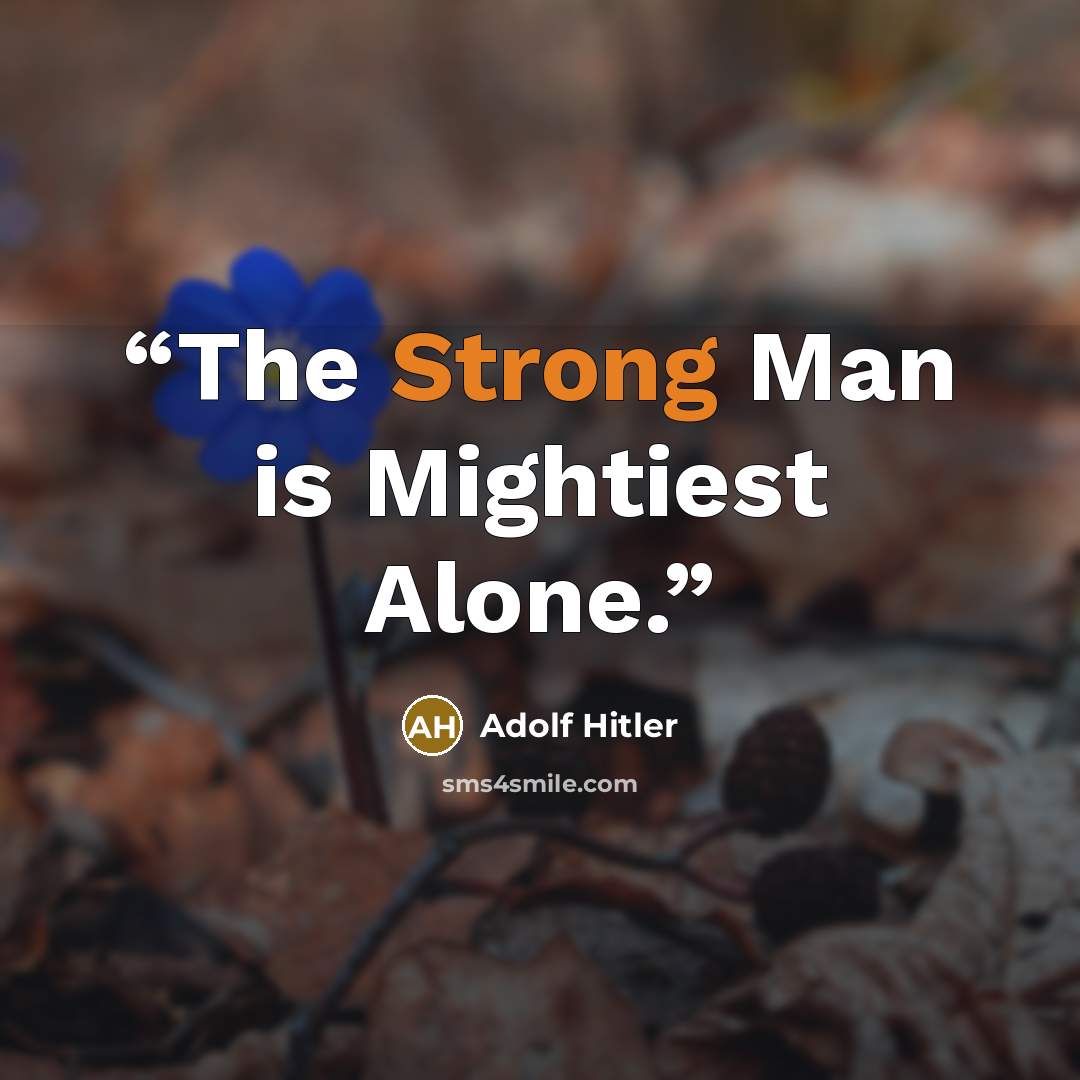 “The Strong Man is Mightiest Alone.” quote by Adolf Hitler