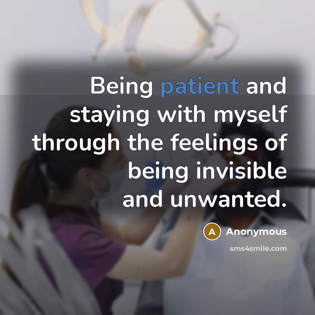“Being patient and staying with myself through the feelings of being invisible and unwanted.” quote by Anonymous