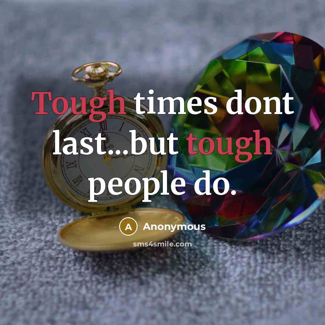 “Tough times dont last...but tough people do.” quote by Anonymous