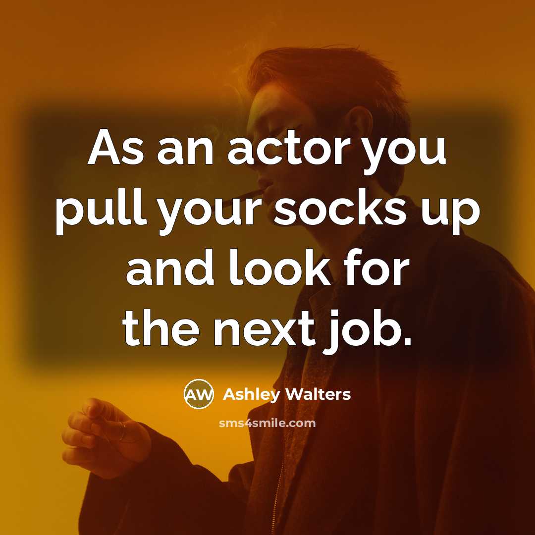 “As an actor you pull your socks up and look for the next job.” quote by Ashley Walters